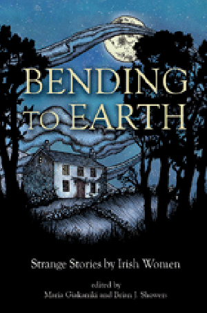 Bending To Earth: Strange Stories by Irish Women