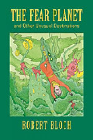 The Fear Planet and Other Unusual Destinations: The Reader's Bloch, volume one