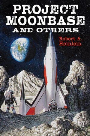 Project Moonbase and Others: The Scripts of Robert A. Heinlein