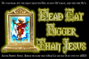 Dead Cat Bigger Than Jesus